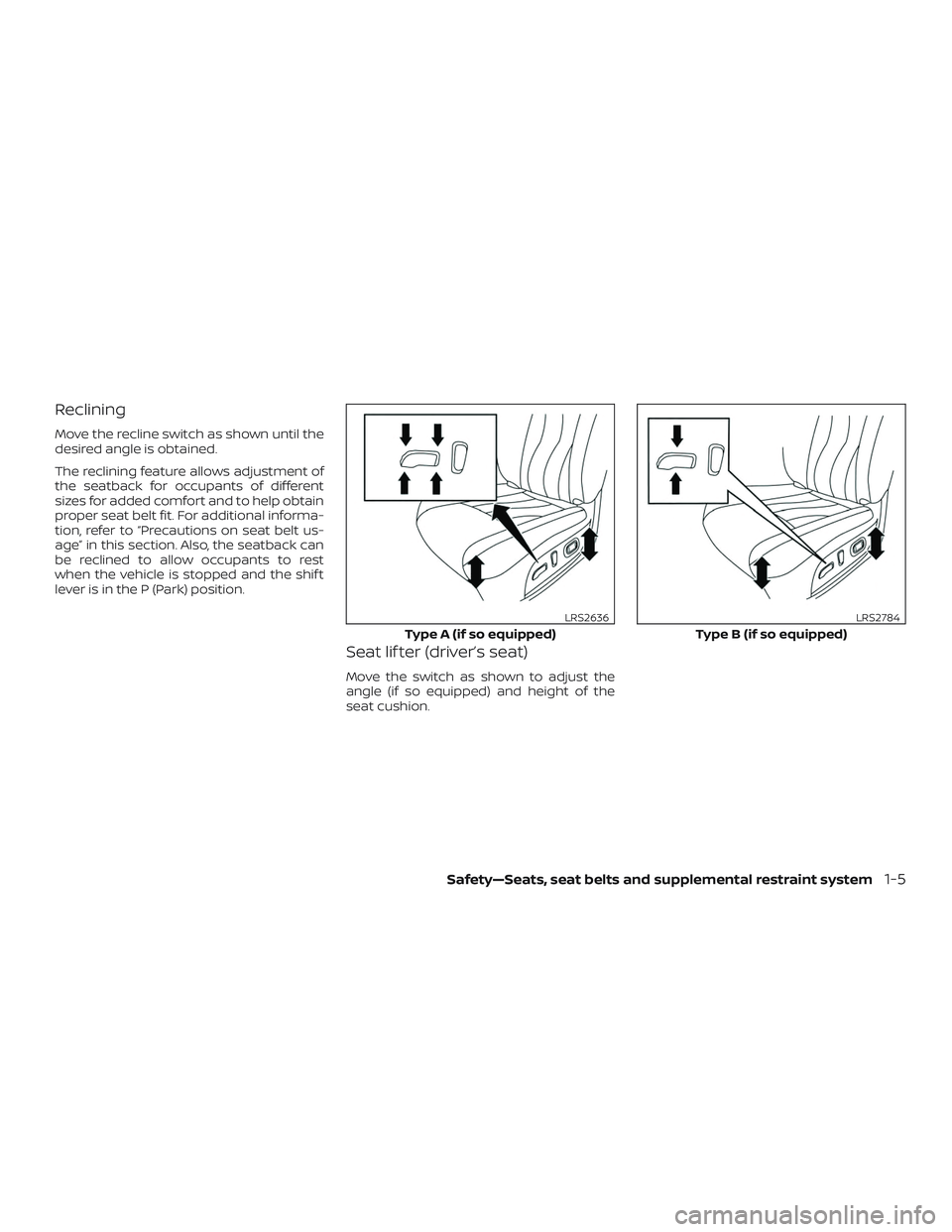 NISSAN ALTIMA 2018 Owner´s Manual Reclining
Move the recline switch as shown until the
desired angle is obtained.
The reclining feature allows adjustment of
the seatback for occupants of different
sizes for added comfort and to help o NISSAN ALTIMA 2018 Owner´s Manual Reclining
Move the recline switch as shown until the
desired angle is obtained.
The reclining feature allows adjustment of
the seatback for occupants of different
sizes for added comfort and to help o