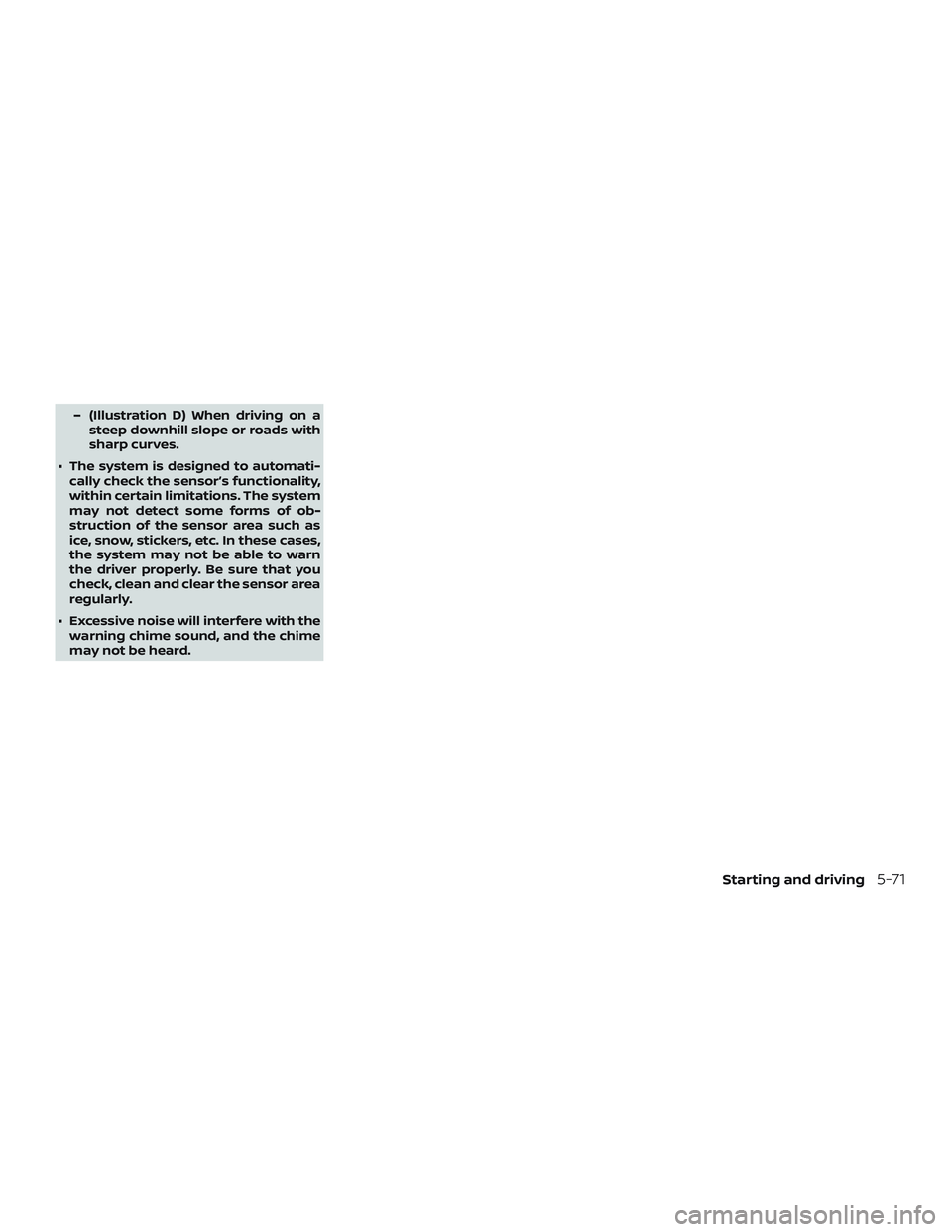 NISSAN ALTIMA 2018  Owner´s Manual – (Illustration D) When driving on asteep downhill slope or roads with
sharp curves.
∙ The system is designed to automati- cally check the sensor’s functionality,
within certain limitations. The