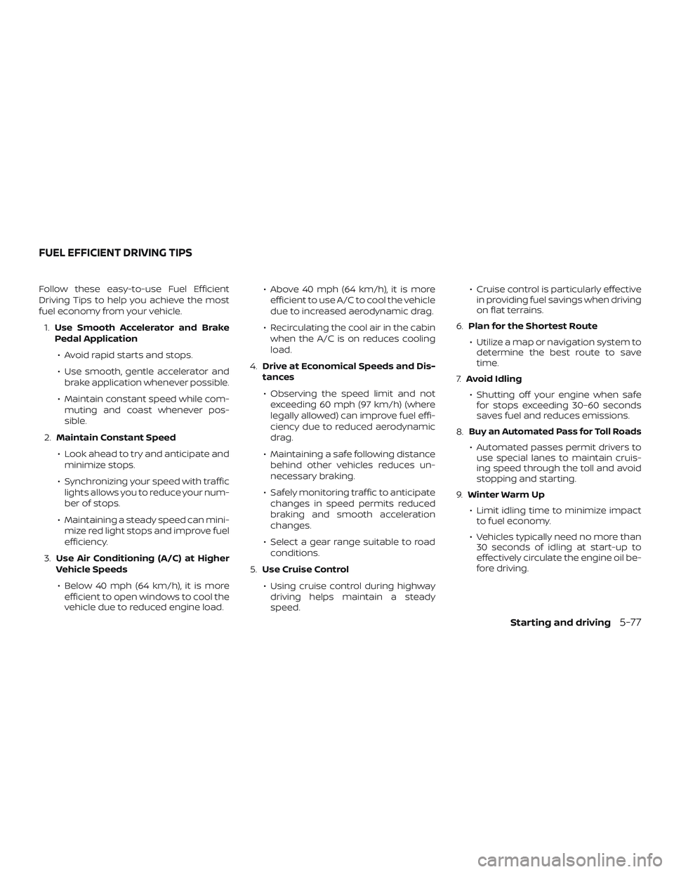 NISSAN ALTIMA 2018 Owner´s Manual Follow these easy-to-use Fuel Efficient
Driving Tips to help you achieve the most
fuel economy from your vehicle.1. Use Smooth Accelerator and Brake
Pedal Application
∙ Avoid rapid starts and stops. NISSAN ALTIMA 2018 Owner´s Manual Follow these easy-to-use Fuel Efficient
Driving Tips to help you achieve the most
fuel economy from your vehicle.1. Use Smooth Accelerator and Brake
Pedal Application
∙ Avoid rapid starts and stops.