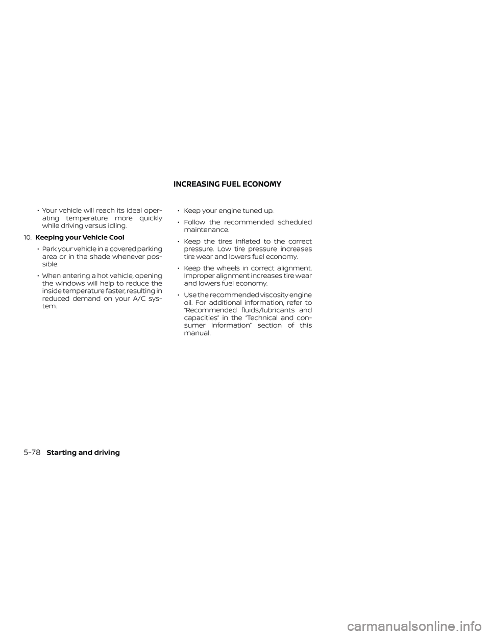 NISSAN ALTIMA 2018 Owner´s Manual ∙ Your vehicle will reach its ideal oper-ating temperature more quickly
while driving versus idling.
10. Keeping your Vehicle Cool
∙ Park your vehicle in a covered parking area or in the shade whe NISSAN ALTIMA 2018 Owner´s Manual ∙ Your vehicle will reach its ideal oper-ating temperature more quickly
while driving versus idling.
10. Keeping your Vehicle Cool
∙ Park your vehicle in a covered parking area or in the shade whe