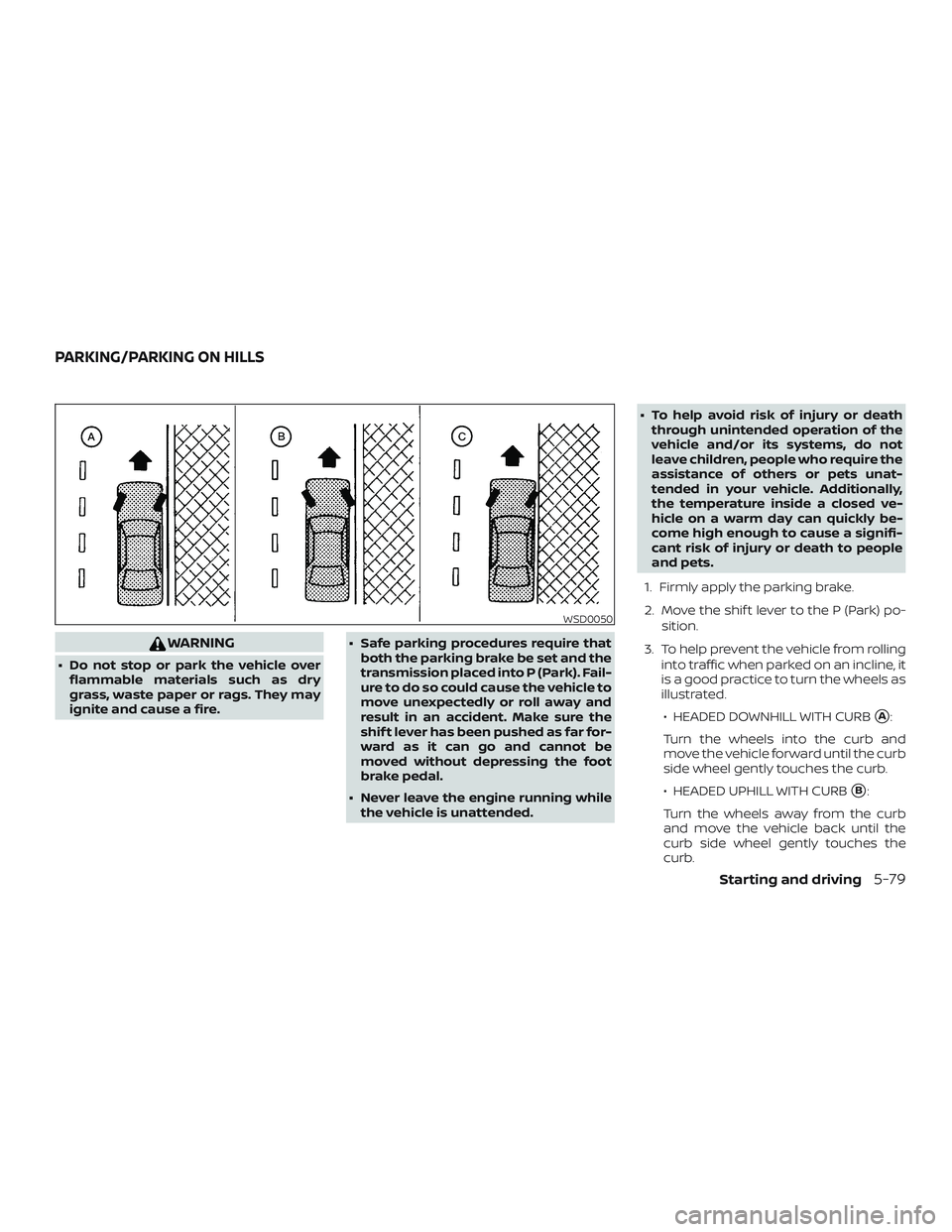 NISSAN ALTIMA 2018  Owner´s Manual WARNING
∙ Do not stop or park the vehicle overflammable materials such as dry
grass, waste paper or rags. They may
ignite and cause a fire. ∙ Safe parking procedures require that
both the parking 