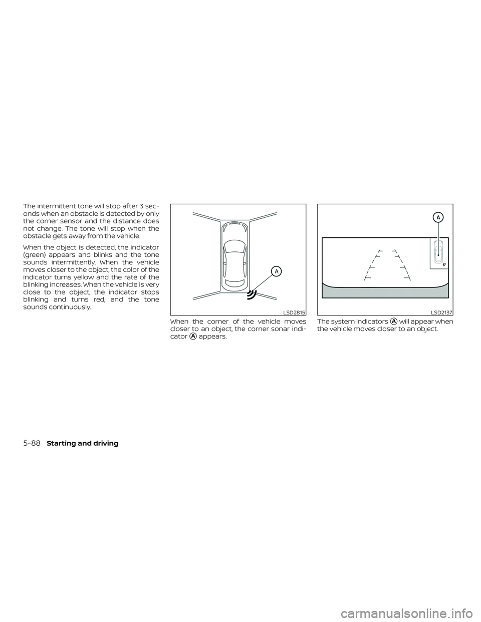 NISSAN ALTIMA 2018 Owner´s Manual The intermittent tone will stop af ter 3 sec-
onds when an obstacle is detected by only
the corner sensor and the distance does
not change. The tone will stop when the
obstacle gets away from the vehi NISSAN ALTIMA 2018 Owner´s Manual The intermittent tone will stop af ter 3 sec-
onds when an obstacle is detected by only
the corner sensor and the distance does
not change. The tone will stop when the
obstacle gets away from the vehi