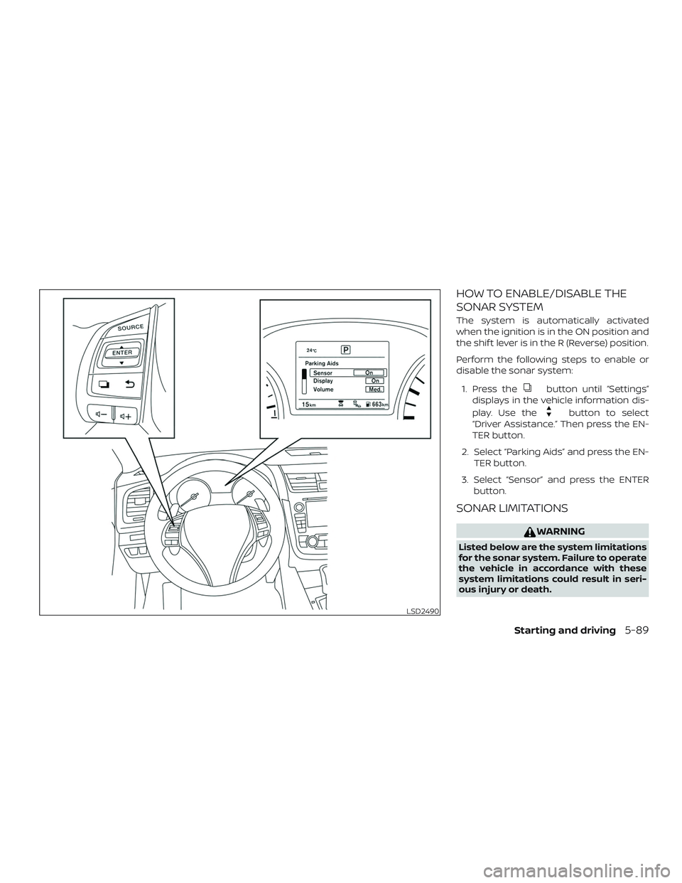 NISSAN ALTIMA 2018 Owner´s Manual HOW TO ENABLE/DISABLE THE
SONAR SYSTEM
The system is automatically activated
when the ignition is in the ON position and
the shif t lever is in the R (Reverse) position.
Perform the following steps to NISSAN ALTIMA 2018 Owner´s Manual HOW TO ENABLE/DISABLE THE
SONAR SYSTEM
The system is automatically activated
when the ignition is in the ON position and
the shif t lever is in the R (Reverse) position.
Perform the following steps to