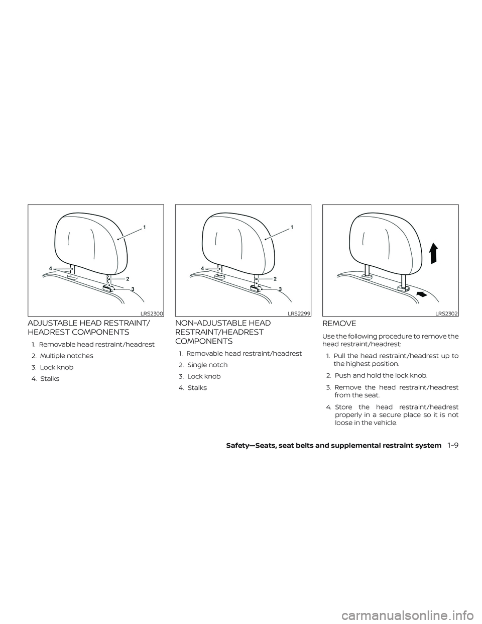 NISSAN ALTIMA 2018 Owner´s Manual ADJUSTABLE HEAD RESTRAINT/
HEADREST COMPONENTS
1. Removable head restraint/headrest
2. Multiple notches
3. Lock knob
4. Stalks
NON-ADJUSTABLE HEAD
RESTRAINT/HEADREST
COMPONENTS
1. Removable head restr NISSAN ALTIMA 2018 Owner´s Manual ADJUSTABLE HEAD RESTRAINT/
HEADREST COMPONENTS
1. Removable head restraint/headrest
2. Multiple notches
3. Lock knob
4. Stalks
NON-ADJUSTABLE HEAD
RESTRAINT/HEADREST
COMPONENTS
1. Removable head restr