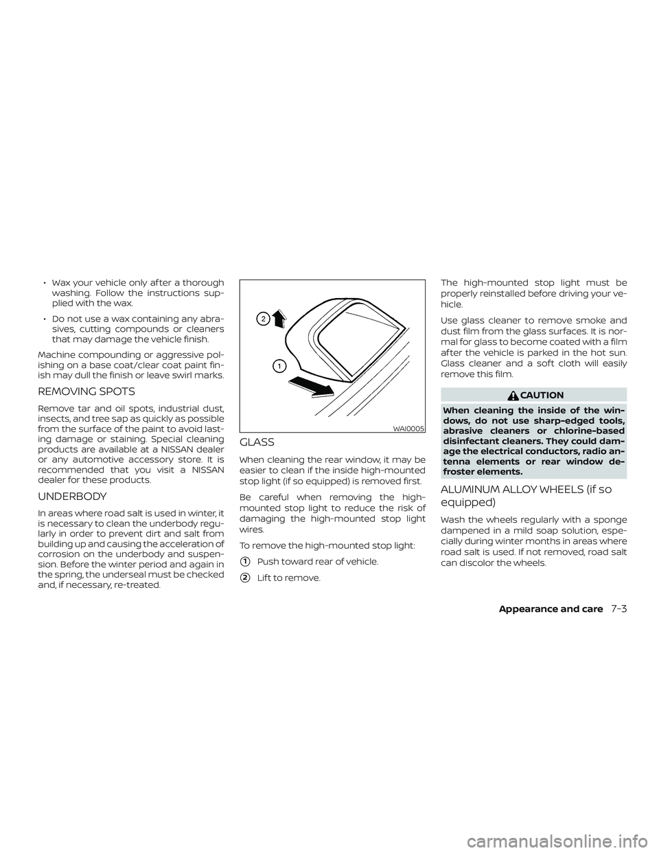 NISSAN ALTIMA 2018 Owner´s Manual ∙ Wax your vehicle only af ter a thoroughwashing. Follow the instructions sup-
plied with the wax.
∙ Do not use a wax containing any abra- sives, cutting compounds or cleaners
that may damage the NISSAN ALTIMA 2018 Owner´s Manual ∙ Wax your vehicle only af ter a thoroughwashing. Follow the instructions sup-
plied with the wax.
∙ Do not use a wax containing any abra- sives, cutting compounds or cleaners
that may damage the