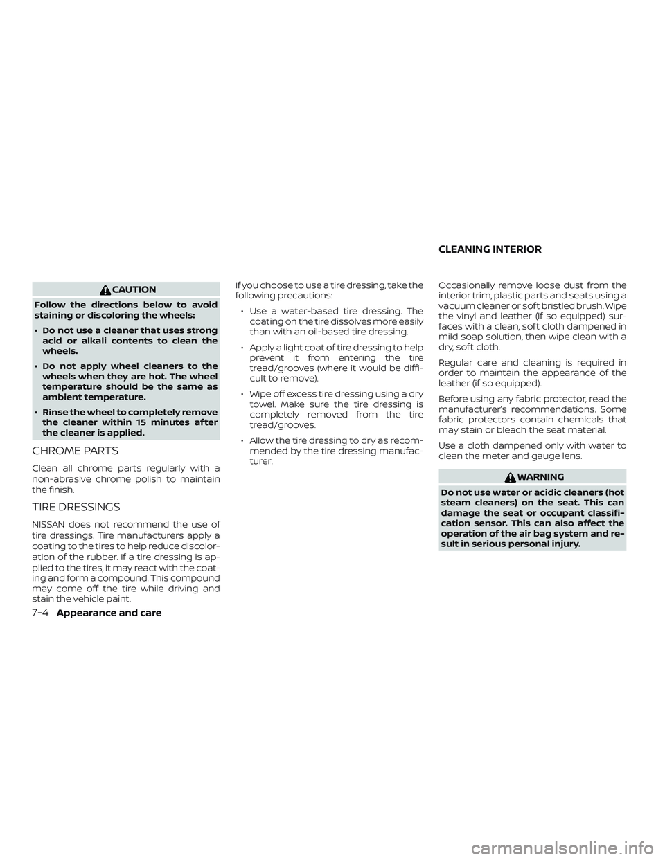 NISSAN ALTIMA 2018 Owner´s Manual CAUTION
Follow the directions below to avoid
staining or discoloring the wheels:
∙ Do not use a cleaner that uses strongacid or alkali contents to clean the
wheels.
∙ Do not apply wheel cleaners t NISSAN ALTIMA 2018 Owner´s Manual CAUTION
Follow the directions below to avoid
staining or discoloring the wheels:
∙ Do not use a cleaner that uses strongacid or alkali contents to clean the
wheels.
∙ Do not apply wheel cleaners t