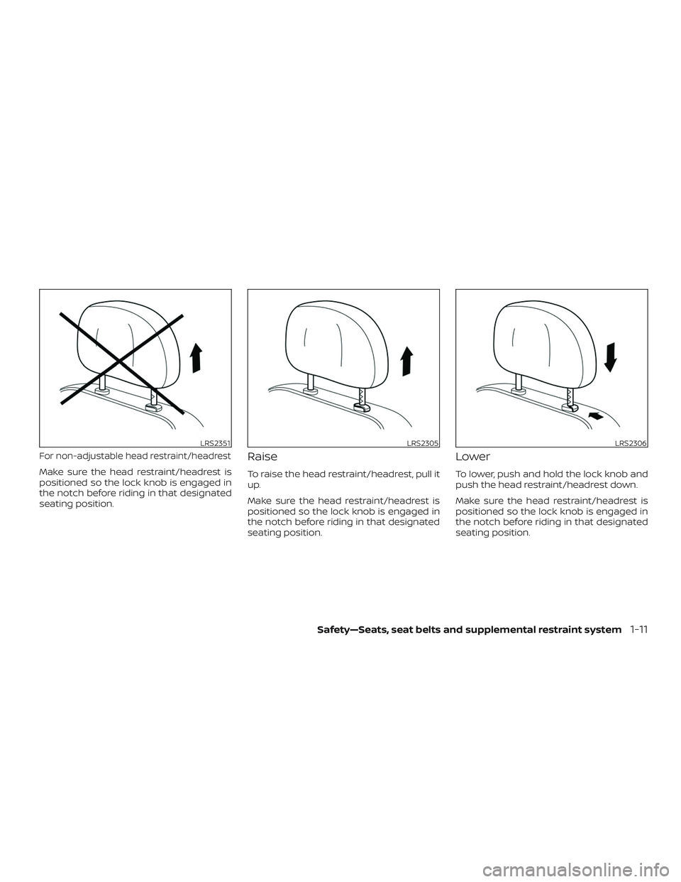 NISSAN ALTIMA 2018 Owner´s Manual For non-adjustable head restraint/headrest
Make sure the head restraint/headrest is
positioned so the lock knob is engaged in
the notch before riding in that designated
seating position.
Raise
To rais NISSAN ALTIMA 2018 Owner´s Manual For non-adjustable head restraint/headrest
Make sure the head restraint/headrest is
positioned so the lock knob is engaged in
the notch before riding in that designated
seating position.
Raise
To rais
