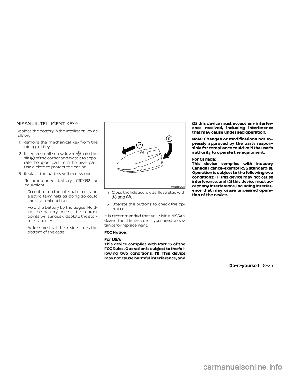 NISSAN ALTIMA 2018  Owner´s Manual NISSAN INTELLIGENT KEY®
Replace the battery in the Intelligent Key as
follows:1. Remove the mechanical key from the Intelligent Key.
2. Insert a small screwdriver
Ainto the
slit
Bof the corner and 