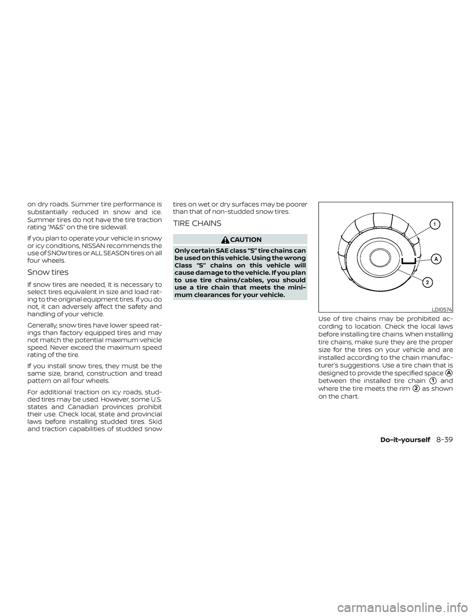 NISSAN ALTIMA 2018 Owner´s Manual on dry roads. Summer tire performance is
substantially reduced in snow and ice.
Summer tires do not have the tire traction
rating “M&S” on the tire sidewall.
If you plan to operate your vehicle in NISSAN ALTIMA 2018 Owner´s Manual on dry roads. Summer tire performance is
substantially reduced in snow and ice.
Summer tires do not have the tire traction
rating “M&S” on the tire sidewall.
If you plan to operate your vehicle in