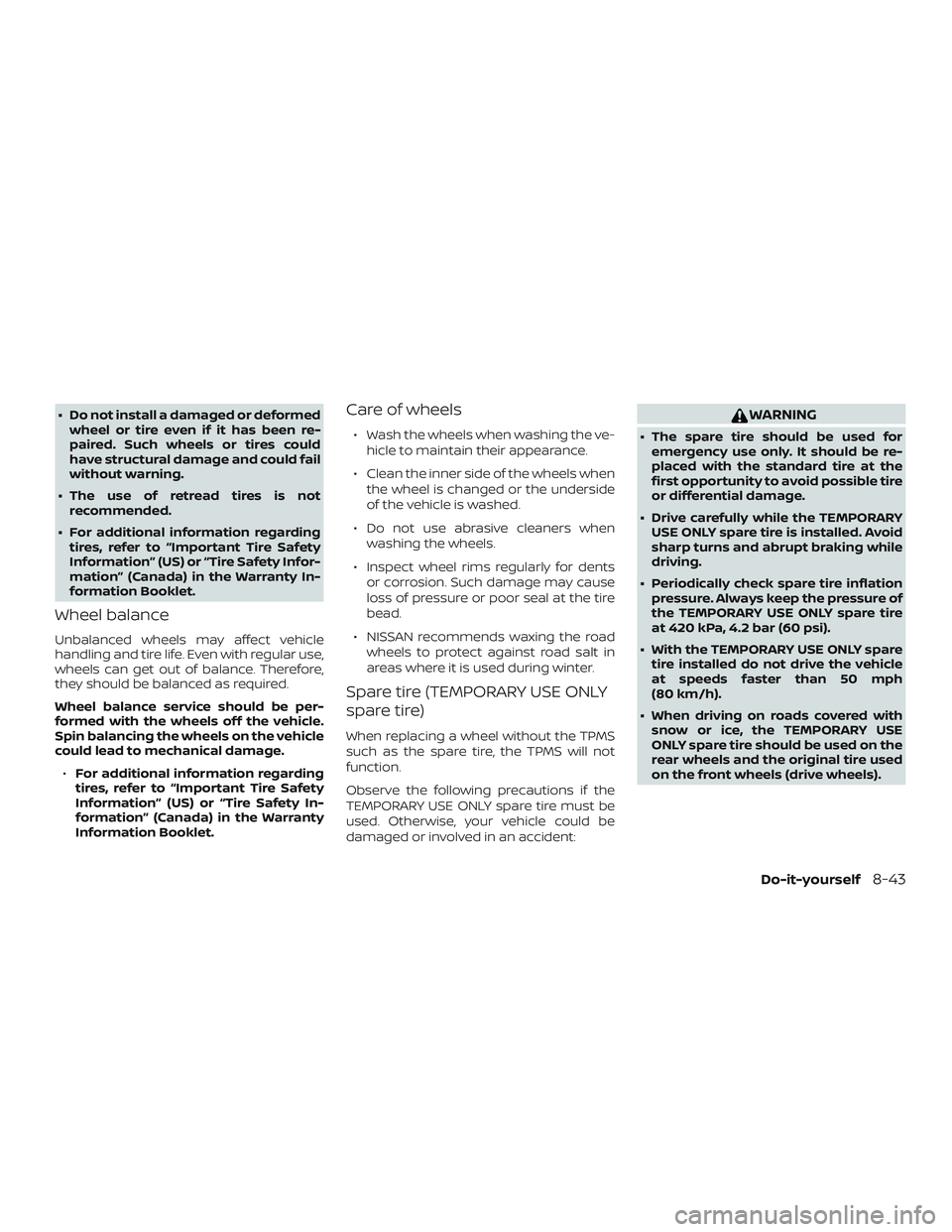 NISSAN ALTIMA 2018 Owner´s Manual ∙ Do not install a damaged or deformedwheel or tire even if it has been re-
paired. Such wheels or tires could
have structural damage and could fail
without warning.
∙ The use of retread tires is NISSAN ALTIMA 2018 Owner´s Manual ∙ Do not install a damaged or deformedwheel or tire even if it has been re-
paired. Such wheels or tires could
have structural damage and could fail
without warning.
∙ The use of retread tires is