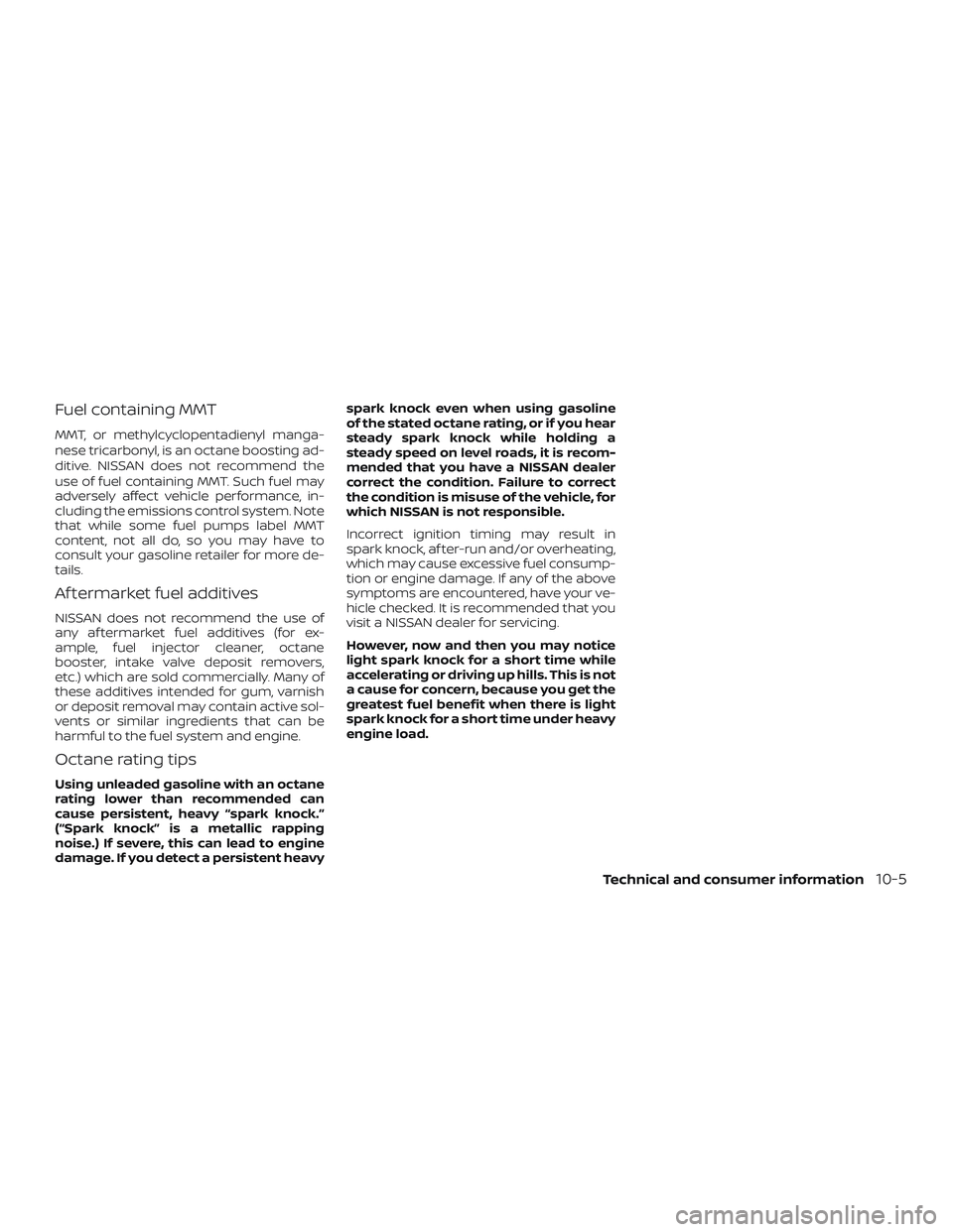 NISSAN ALTIMA 2018 Owner´s Manual Fuel containing MMT
MMT, or methylcyclopentadienyl manga-
nese tricarbonyl, is an octane boosting ad-
ditive. NISSAN does not recommend the
use of fuel containing MMT. Such fuel may
adversely affect v NISSAN ALTIMA 2018 Owner´s Manual Fuel containing MMT
MMT, or methylcyclopentadienyl manga-
nese tricarbonyl, is an octane boosting ad-
ditive. NISSAN does not recommend the
use of fuel containing MMT. Such fuel may
adversely affect v