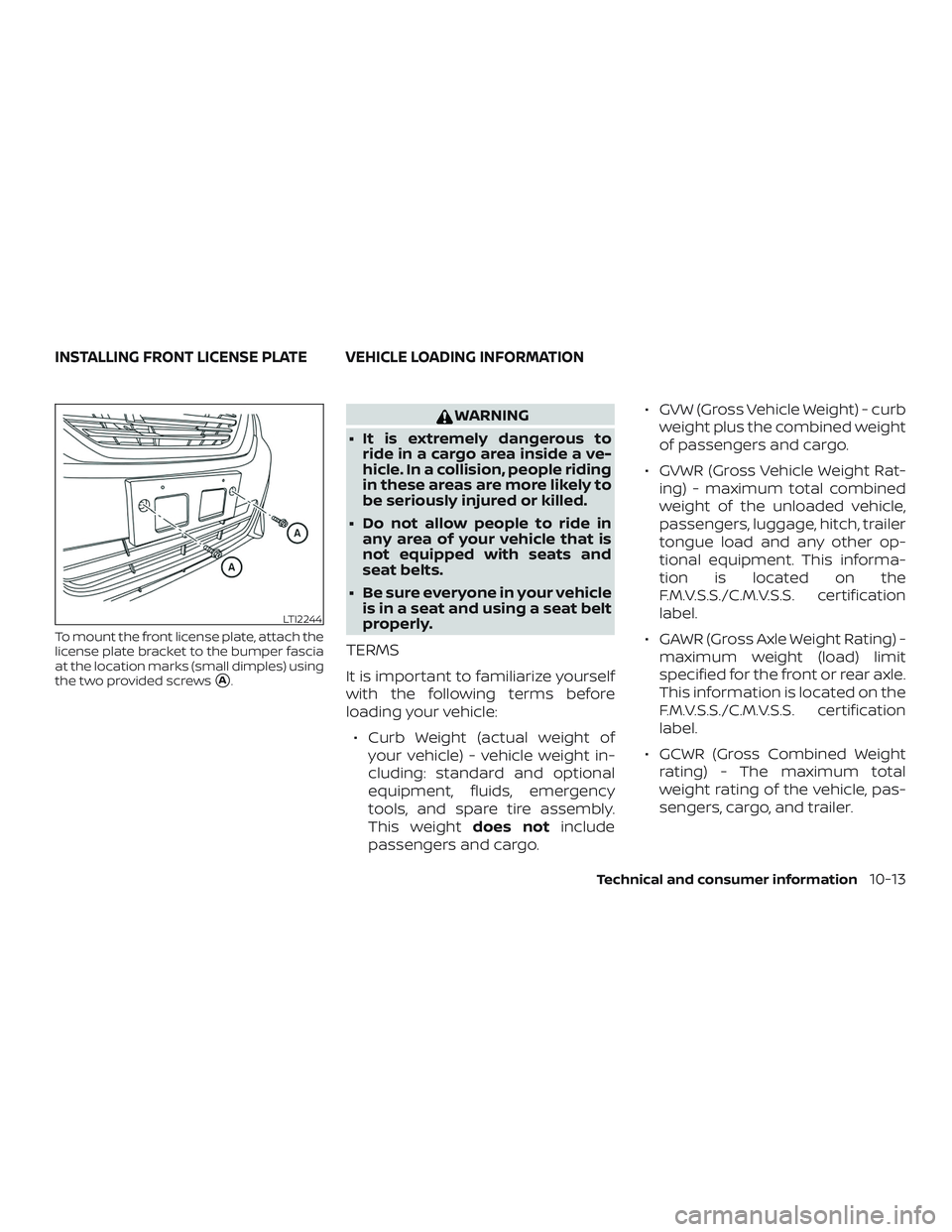 NISSAN ALTIMA 2018  Owner´s Manual To mount the front license plate, attach the
license plate bracket to the bumper fascia
at the location marks (small dimples) using
the two provided screws
A.
WARNING
∙ It is extremely dangerous to