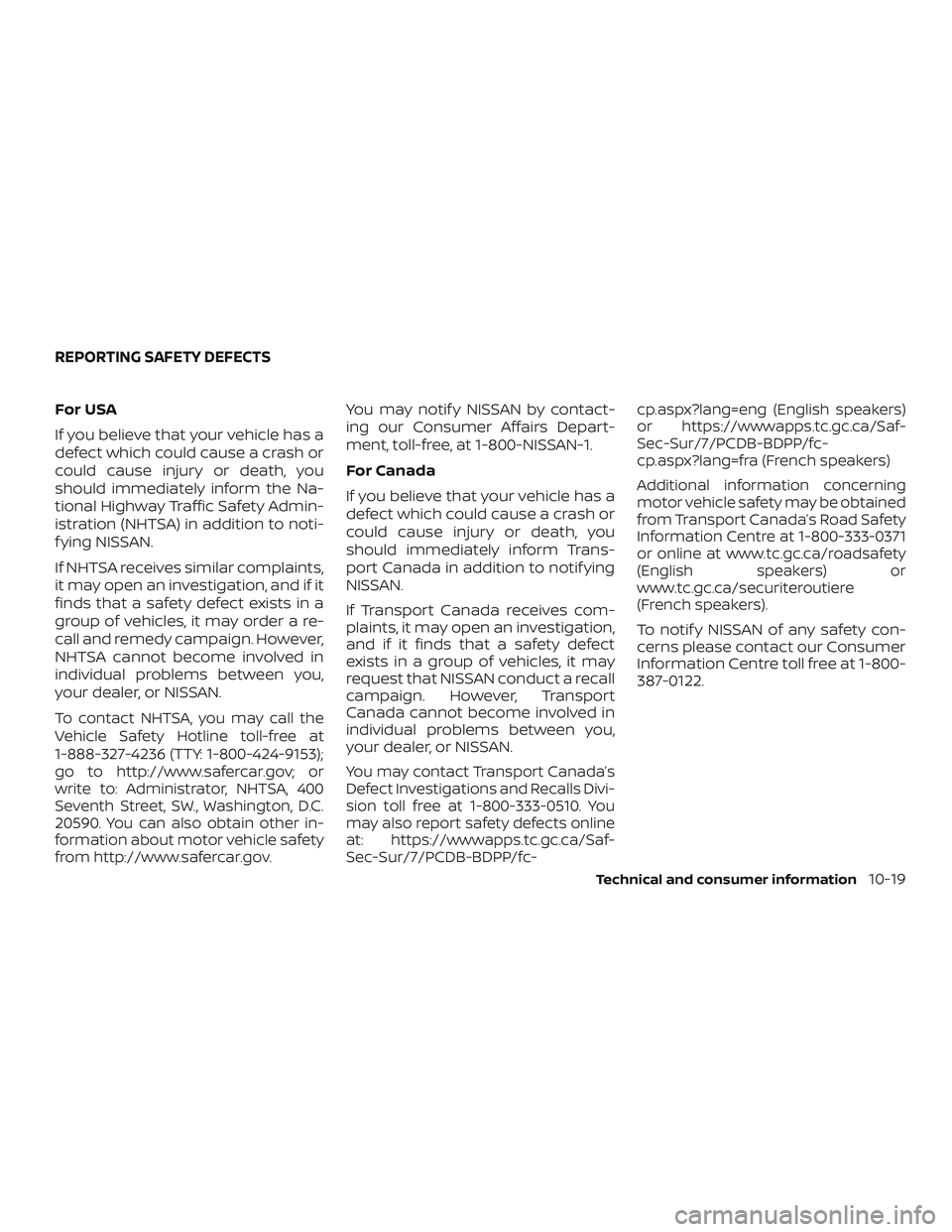 NISSAN ALTIMA 2018 Owner´s Manual For USA
If you believe that your vehicle has a
defect which could cause a crash or
could cause injury or death, you
should immediately inform the Na-
tional Highway Traffic Safety Admin-
istration (NH NISSAN ALTIMA 2018 Owner´s Manual For USA
If you believe that your vehicle has a
defect which could cause a crash or
could cause injury or death, you
should immediately inform the Na-
tional Highway Traffic Safety Admin-
istration (NH