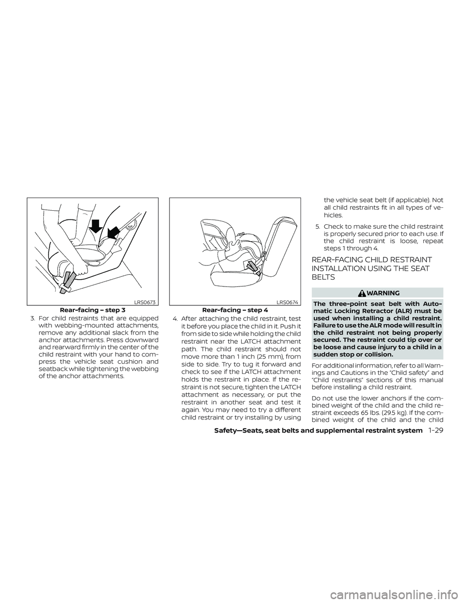 NISSAN ALTIMA 2018 Owner´s Manual 3. For child restraints that are equippedwith webbing-mounted attachments,
remove any additional slack from the
anchor attachments. Press downward
and rearward firmly in the center of the
child restra NISSAN ALTIMA 2018 Owner´s Manual 3. For child restraints that are equippedwith webbing-mounted attachments,
remove any additional slack from the
anchor attachments. Press downward
and rearward firmly in the center of the
child restra