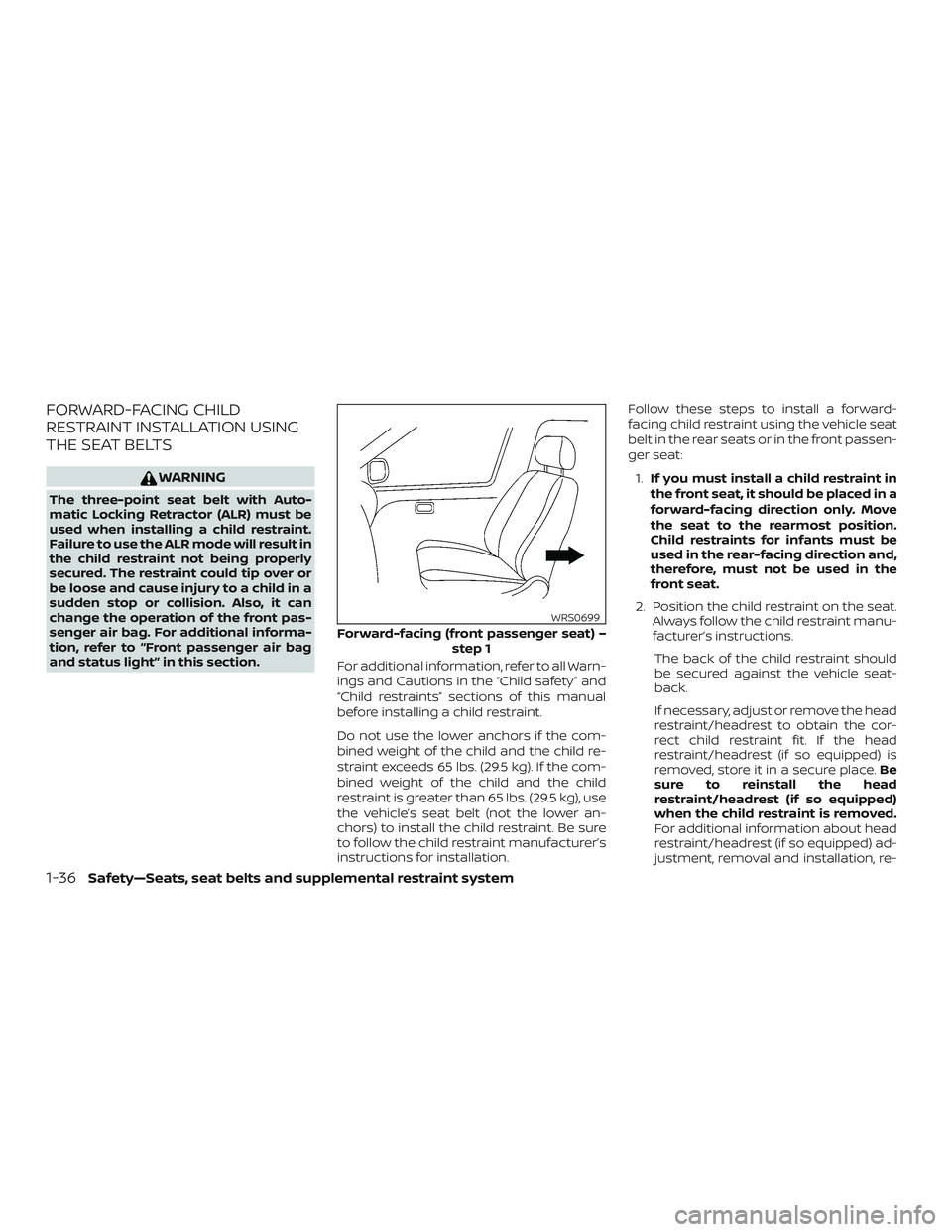 NISSAN ALTIMA 2018  Owner´s Manual FORWARD-FACING CHILD
RESTRAINT INSTALLATION USING
THE SEAT BELTS
WARNING
The three-point seat belt with Auto-
matic Locking Retractor (ALR) must be
used when installing a child restraint.
Failure to u