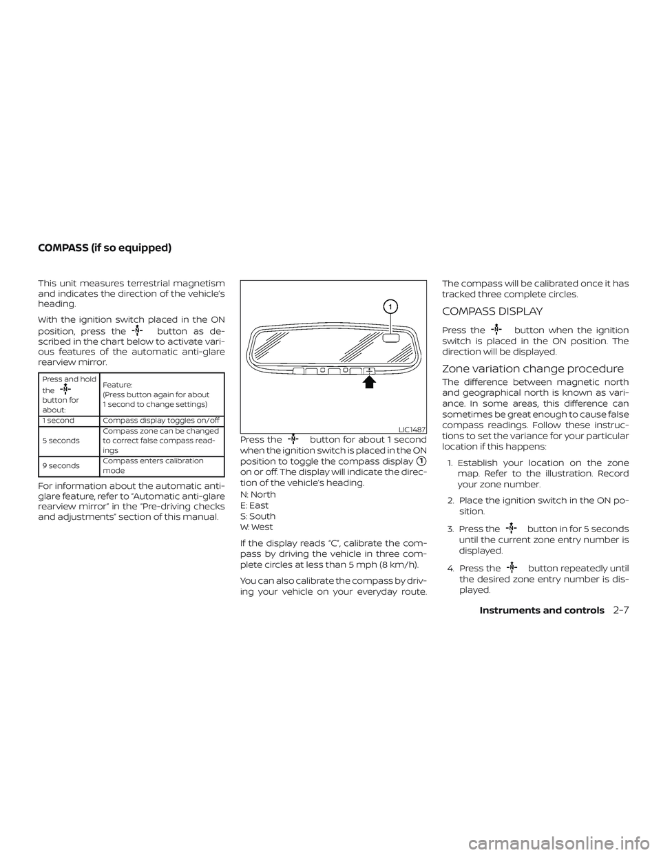 NISSAN ALTIMA 2018  Owner´s Manual This unit measures terrestrial magnetism
and indicates the direction of the vehicle’s
heading.
With the ignition switch placed in the ON
position, press the
button as de-
scribed in the chart below 