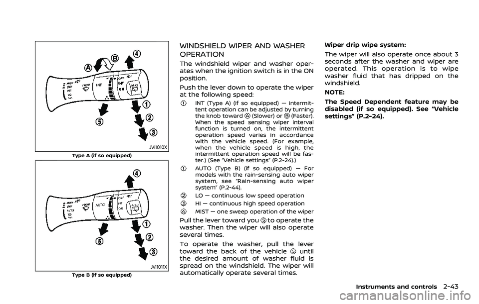 NISSAN ARMADA 2022  Owner´s Manual JVI1010X
Type A (if so equipped)
JVI1011XType B (if so equipped)
WINDSHIELD WIPER AND WASHER
OPERATION
The windshield wiper and washer oper-
ates when the ignition switch is in the ON
position.
Push t