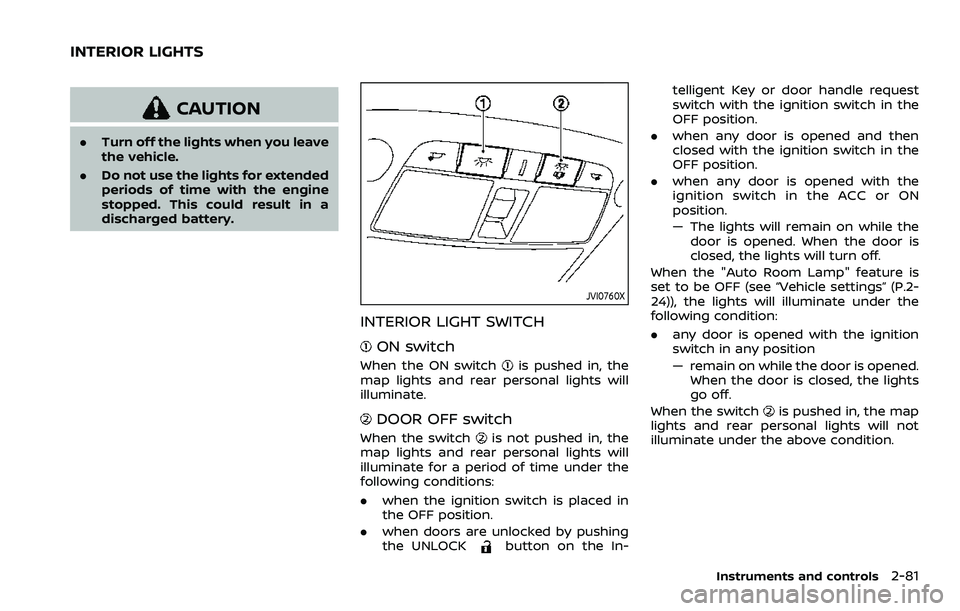 NISSAN ARMADA 2022 Owner´s Manual CAUTION
.Turn off the lights when you leave
the vehicle.
. Do not use the lights for extended
periods of time with the engine
stopped. This could result in a
discharged battery.
JVI0760X
INTERIOR LIGH NISSAN ARMADA 2022 Owner´s Manual CAUTION
.Turn off the lights when you leave
the vehicle.
. Do not use the lights for extended
periods of time with the engine
stopped. This could result in a
discharged battery.
JVI0760X
INTERIOR LIGH