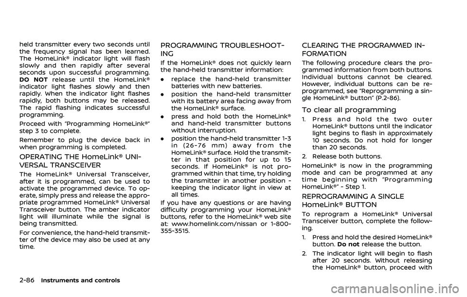 NISSAN ARMADA 2022 Owner´s Manual 2-86Instruments and controls
held transmitter every two seconds until
the frequency signal has been learned.
The HomeLink® indicator light will flash
slowly and then rapidly after several
seconds upo NISSAN ARMADA 2022 Owner´s Manual 2-86Instruments and controls
held transmitter every two seconds until
the frequency signal has been learned.
The HomeLink® indicator light will flash
slowly and then rapidly after several
seconds upo