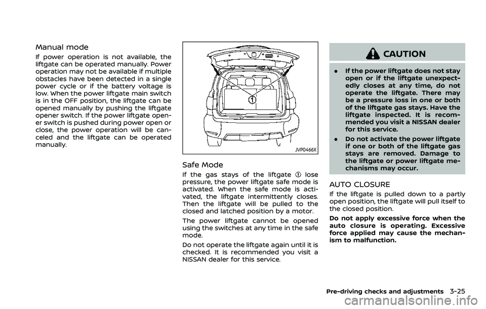 NISSAN ARMADA 2022 Owner´s Manual Manual mode
If power operation is not available, the
liftgate can be operated manually. Power
operation may not be available if multiple
obstacles have been detected in a single
power cycle or if the NISSAN ARMADA 2022 Owner´s Manual Manual mode
If power operation is not available, the
liftgate can be operated manually. Power
operation may not be available if multiple
obstacles have been detected in a single
power cycle or if the