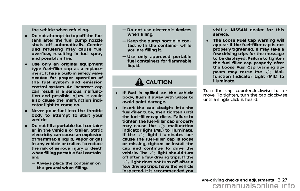 NISSAN ARMADA 2022  Owner´s Manual the vehicle when refueling.
. Do not attempt to top off the fuel
tank after the fuel pump nozzle
shuts off automatically. Contin-
ued refueling may cause fuel
overflow, resulting in fuel spray
and pos