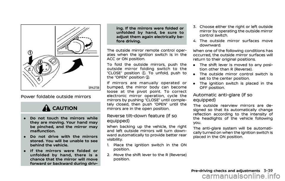 NISSAN ARMADA 2022 Owner´s Manual SPA2738
Power foldable outside mirrors
CAUTION
.Do not touch the mirrors while
they are moving. Your hand may
be pinched, and the mirror may
malfunction.
. Do not drive with the mirrors
stored. You wi NISSAN ARMADA 2022 Owner´s Manual SPA2738
Power foldable outside mirrors
CAUTION
.Do not touch the mirrors while
they are moving. Your hand may
be pinched, and the mirror may
malfunction.
. Do not drive with the mirrors
stored. You wi