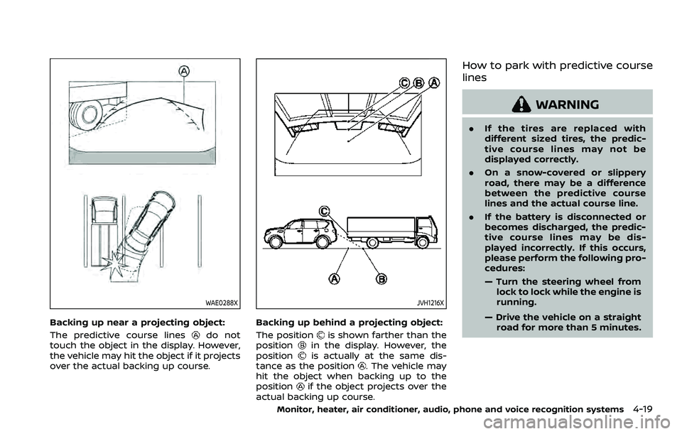 NISSAN ARMADA 2022  Owner´s Manual WAE0288X
Backing up near a projecting object:
The predictive course lines
do not
touch the object in the display. However,
the vehicle may hit the object if it projects
over the actual backing up cour