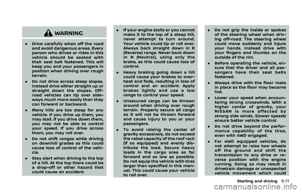 NISSAN ARMADA 2022  Owner´s Manual WARNING
.Drive carefully when off the road
and avoid dangerous areas. Every
person who drives or rides in this
vehicle should be seated with
their seat belt fastened. This will
keep you and your passe