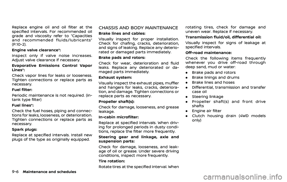 NISSAN ARMADA 2022  Owner´s Manual 9-6Maintenance and schedules
Replace engine oil and oil filter at the
specified intervals. For recommended oil
grade and viscosity refer to “Capacities
and recommended fluids/lubricants”
(P.10-2).