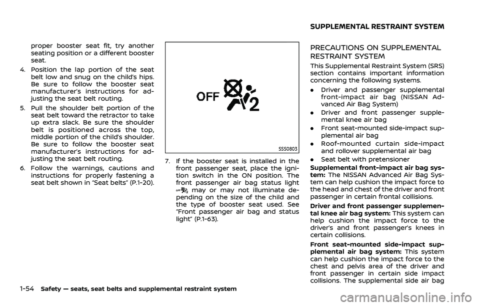 NISSAN ARMADA 2022  Owner´s Manual 1-54Safety — seats, seat belts and supplemental restraint system
proper booster seat fit, try another
seating position or a different booster
seat.
4. Position the lap portion of the seat belt low a