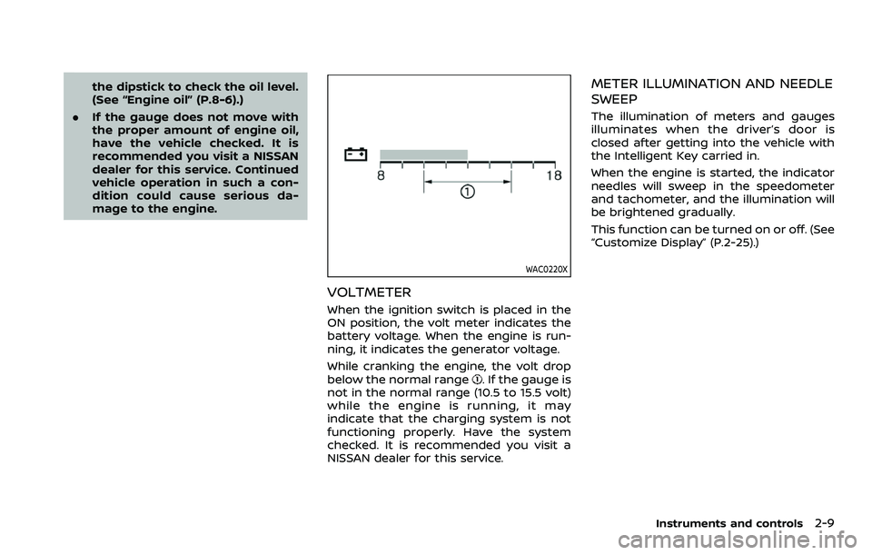 NISSAN ARMADA 2021 Owner´s Manual the dipstick to check the oil level.
(See “Engine oil” (P.8-6).)
. If the gauge does not move with
the proper amount of engine oil,
have the vehicle checked. It is
recommended you visit a NISSAN
d NISSAN ARMADA 2021 Owner´s Manual the dipstick to check the oil level.
(See “Engine oil” (P.8-6).)
. If the gauge does not move with
the proper amount of engine oil,
have the vehicle checked. It is
recommended you visit a NISSAN
d