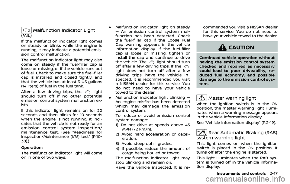 NISSAN ARMADA 2021 Owner´s Manual Malfunction Indicator Light
(MIL)
If the malfunction indicator light comes
on steady or blinks while the engine is
running, it may indicate a potential emis-
sion control malfunction.
The malfunction NISSAN ARMADA 2021 Owner´s Manual Malfunction Indicator Light
(MIL)
If the malfunction indicator light comes
on steady or blinks while the engine is
running, it may indicate a potential emis-
sion control malfunction.
The malfunction