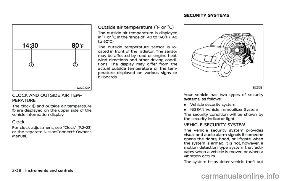 NISSAN ARMADA 2021 Owner´s Manual 2-38Instruments and controls
WAC0226X
CLOCK AND OUTSIDE AIR TEM-
PERATURE
The clockand outside air temperatureare displayed on the upper side of the
vehicle information display.
Clock
For clock adjust NISSAN ARMADA 2021 Owner´s Manual 2-38Instruments and controls
WAC0226X
CLOCK AND OUTSIDE AIR TEM-
PERATURE
The clockand outside air temperatureare displayed on the upper side of the
vehicle information display.
Clock
For clock adjust
