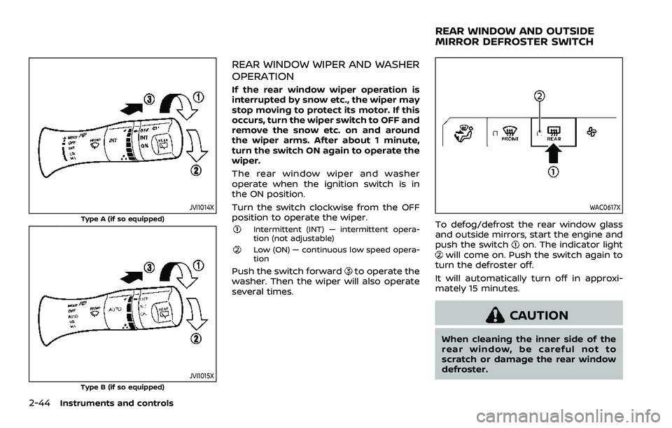 NISSAN ARMADA 2021 Owner´s Manual 2-44Instruments and controls
JVI1014X
Type A (if so equipped)
JVI1015XType B (if so equipped)
REAR WINDOW WIPER AND WASHER
OPERATION
If the rear window wiper operation is
interrupted by snow etc., the NISSAN ARMADA 2021 Owner´s Manual 2-44Instruments and controls
JVI1014X
Type A (if so equipped)
JVI1015XType B (if so equipped)
REAR WINDOW WIPER AND WASHER
OPERATION
If the rear window wiper operation is
interrupted by snow etc., the