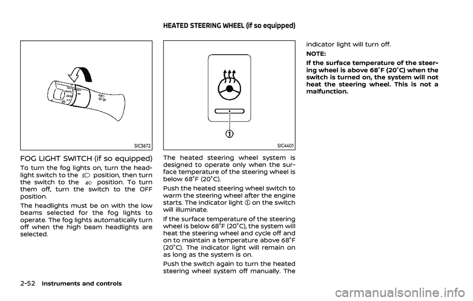 NISSAN ARMADA 2021 Owner´s Manual 2-52Instruments and controls
SIC3672
FOG LIGHT SWITCH (if so equipped)
To turn the fog lights on, turn the head-
light switch to theposition, then turn
the switch to theposition. To turn
them off, tur NISSAN ARMADA 2021 Owner´s Manual 2-52Instruments and controls
SIC3672
FOG LIGHT SWITCH (if so equipped)
To turn the fog lights on, turn the head-
light switch to theposition, then turn
the switch to theposition. To turn
them off, tur