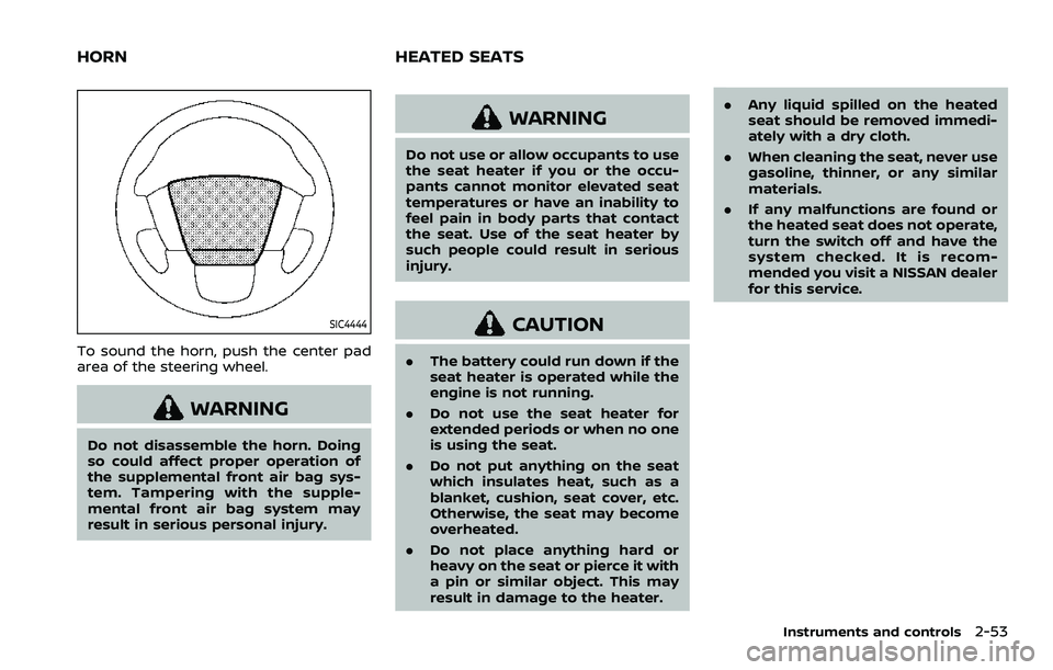 NISSAN ARMADA 2021 Owner´s Manual SIC4444
To sound the horn, push the center pad
area of the steering wheel.
WARNING
Do not disassemble the horn. Doing
so could affect proper operation of
the supplemental front air bag sys-
tem. Tampe NISSAN ARMADA 2021 Owner´s Manual SIC4444
To sound the horn, push the center pad
area of the steering wheel.
WARNING
Do not disassemble the horn. Doing
so could affect proper operation of
the supplemental front air bag sys-
tem. Tampe