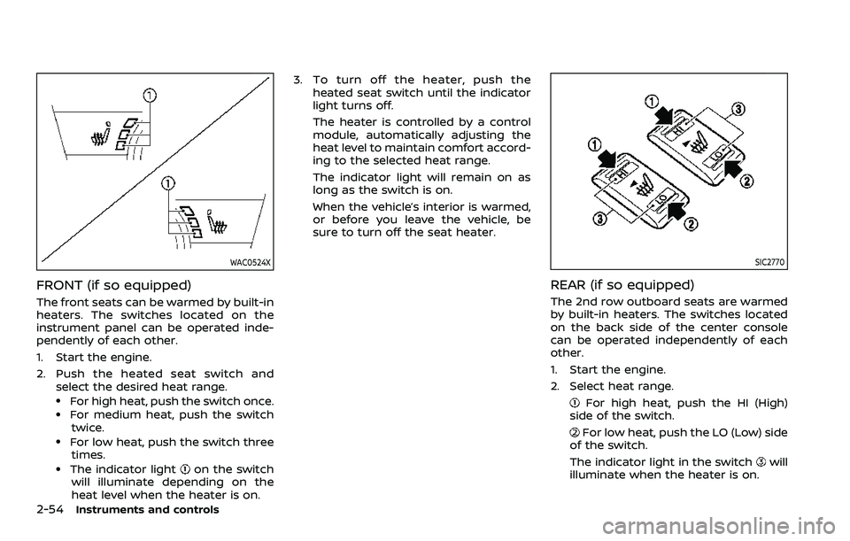 NISSAN ARMADA 2021 Owner´s Manual 2-54Instruments and controls
WAC0524X
FRONT (if so equipped)
The front seats can be warmed by built-in
heaters. The switches located on the
instrument panel can be operated inde-
pendently of each oth NISSAN ARMADA 2021 Owner´s Manual 2-54Instruments and controls
WAC0524X
FRONT (if so equipped)
The front seats can be warmed by built-in
heaters. The switches located on the
instrument panel can be operated inde-
pendently of each oth
