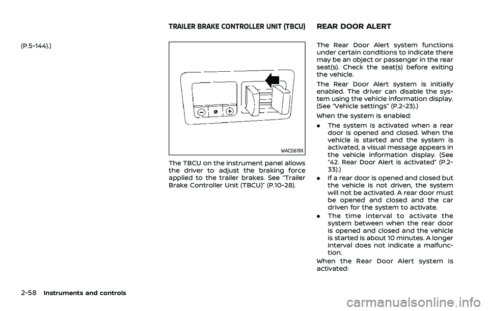 NISSAN ARMADA 2021 Owner´s Manual 2-58Instruments and controls
(P.5-144).)
WAC0619X
The TBCU on the instrument panel allows
the driver to adjust the braking force
applied to the trailer brakes. See “Trailer
Brake Controller Unit (TB NISSAN ARMADA 2021 Owner´s Manual 2-58Instruments and controls
(P.5-144).)
WAC0619X
The TBCU on the instrument panel allows
the driver to adjust the braking force
applied to the trailer brakes. See “Trailer
Brake Controller Unit (TB