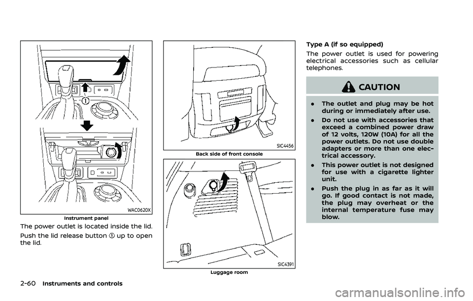 NISSAN ARMADA 2021 Owner´s Manual 2-60Instruments and controls
WAC0620XInstrument panel
The power outlet is located inside the lid.
Push the lid release button
up to open
the lid.
SIC4456
Back side of front console
SIC4391Luggage room NISSAN ARMADA 2021 Owner´s Manual 2-60Instruments and controls
WAC0620XInstrument panel
The power outlet is located inside the lid.
Push the lid release button
up to open
the lid.
SIC4456
Back side of front console
SIC4391Luggage room