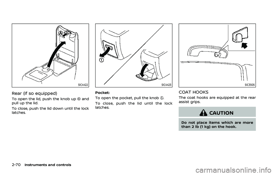 NISSAN ARMADA 2021 Owner´s Manual 2-70Instruments and controls
SIC4422
Rear (if so equipped)
To open the lid, push the knob upand
pull up the lid.
To close, push the lid down until the lock
latches.
SIC4423
Pocket:
To open the pocket, NISSAN ARMADA 2021 Owner´s Manual 2-70Instruments and controls
SIC4422
Rear (if so equipped)
To open the lid, push the knob upand
pull up the lid.
To close, push the lid down until the lock
latches.
SIC4423
Pocket:
To open the pocket,