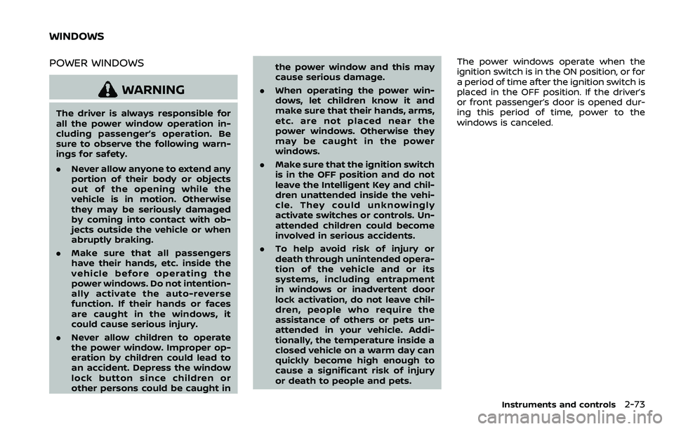 NISSAN ARMADA 2021 Owner´s Manual POWER WINDOWS
WARNING
The driver is always responsible for
all the power window operation in-
cluding passenger’s operation. Be
sure to observe the following warn-
ings for safety.
.Never allow anyo NISSAN ARMADA 2021 Owner´s Manual POWER WINDOWS
WARNING
The driver is always responsible for
all the power window operation in-
cluding passenger’s operation. Be
sure to observe the following warn-
ings for safety.
.Never allow anyo