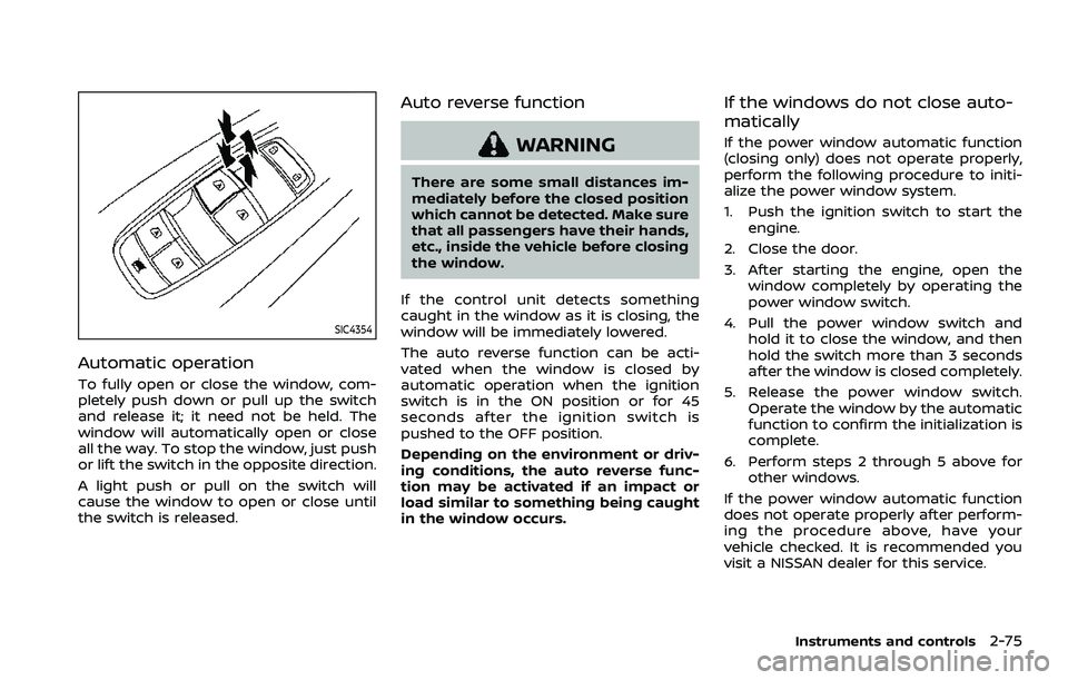 NISSAN ARMADA 2021 Owner´s Manual SIC4354
Automatic operation
To fully open or close the window, com-
pletely push down or pull up the switch
and release it; it need not be held. The
window will automatically open or close
all the way NISSAN ARMADA 2021 Owner´s Manual SIC4354
Automatic operation
To fully open or close the window, com-
pletely push down or pull up the switch
and release it; it need not be held. The
window will automatically open or close
all the way