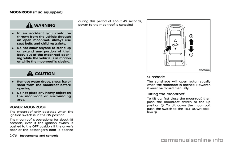 NISSAN ARMADA 2021 Owner´s Manual 2-76Instruments and controls
WARNING
.In an accident you could be
thrown from the vehicle through
an open moonroof. Always use
seat belts and child restraints.
. Do not allow anyone to stand up
or ext NISSAN ARMADA 2021 Owner´s Manual 2-76Instruments and controls
WARNING
.In an accident you could be
thrown from the vehicle through
an open moonroof. Always use
seat belts and child restraints.
. Do not allow anyone to stand up
or ext
