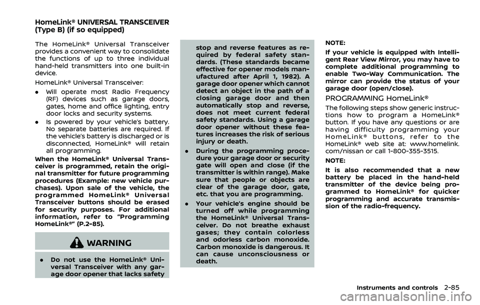 NISSAN ARMADA 2021 Owner´s Manual The HomeLink® Universal Transceiver
provides a convenient way to consolidate
the functions of up to three individual
hand-held transmitters into one built-in
device.
HomeLink® Universal Transceiver: NISSAN ARMADA 2021 Owner´s Manual The HomeLink® Universal Transceiver
provides a convenient way to consolidate
the functions of up to three individual
hand-held transmitters into one built-in
device.
HomeLink® Universal Transceiver: