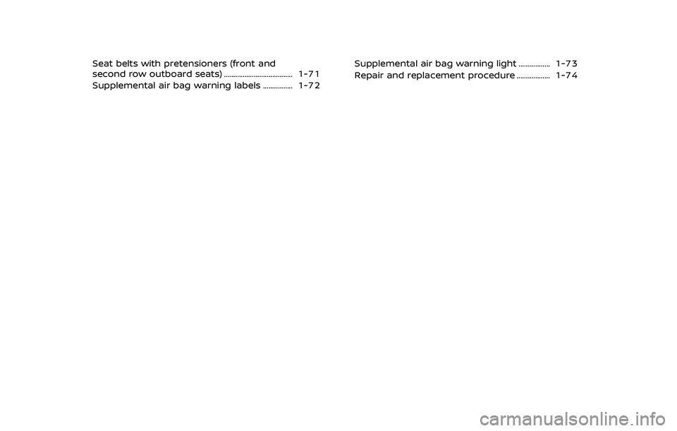 NISSAN ARMADA 2021  Owner´s Manual Seat belts with pretensioners (front and
second row outboard seats) ..................................... 1-71
Supplemental air bag warning labels ................ 1-72Supplemental air bag warning lig