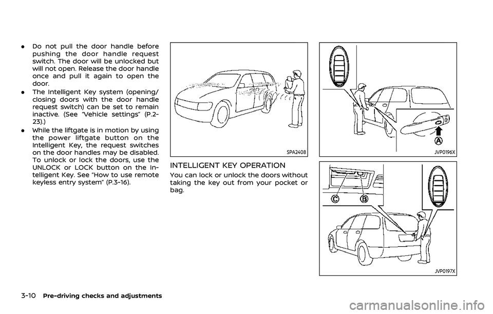 NISSAN ARMADA 2021  Owner´s Manual 3-10Pre-driving checks and adjustments
.Do not pull the door handle before
pushing the door handle request
switch. The door will be unlocked but
will not open. Release the door handle
once and pull it