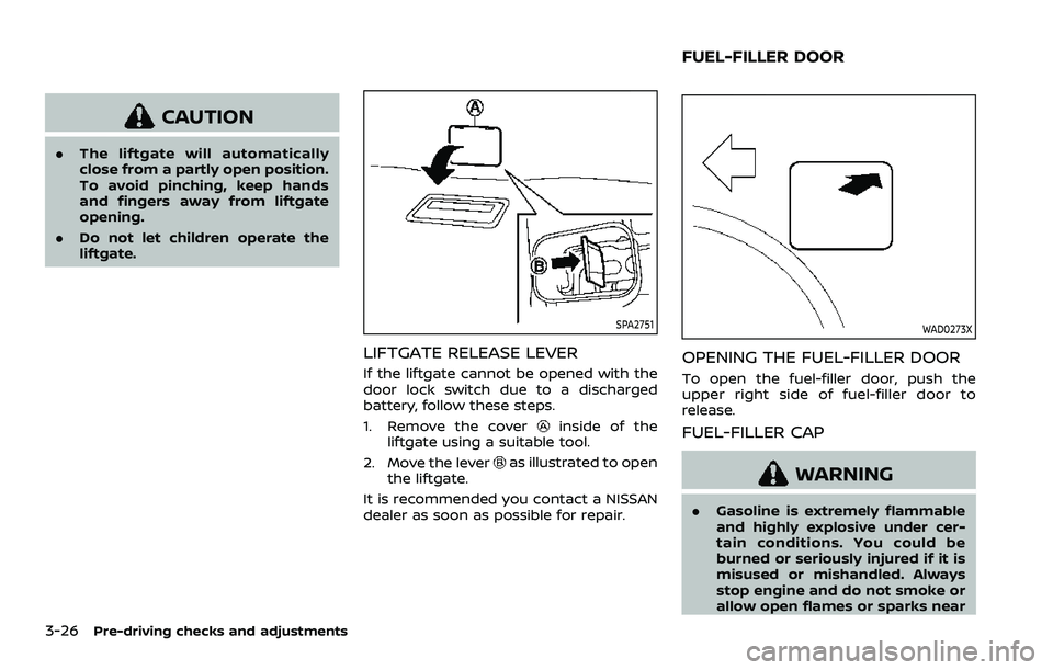 NISSAN ARMADA 2021  Owner´s Manual 3-26Pre-driving checks and adjustments
CAUTION
.The liftgate will automatically
close from a partly open position.
To avoid pinching, keep hands
and fingers away from liftgate
opening.
. Do not let ch