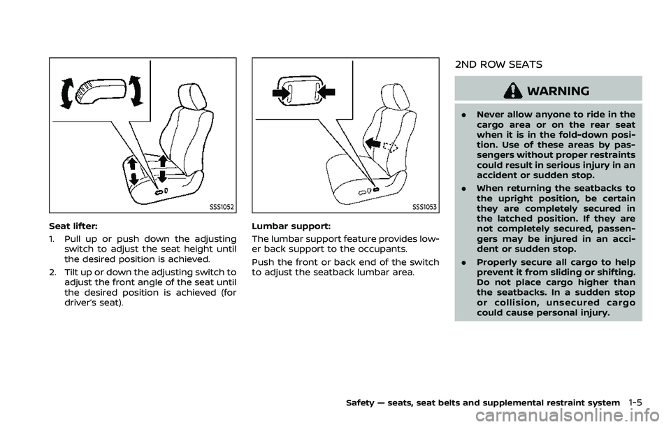 NISSAN ARMADA 2021  Owner´s Manual SSS1052
Seat lifter:
1. Pull up or push down the adjustingswitch to adjust the seat height until
the desired position is achieved.
2. Tilt up or down the adjusting switch to adjust the front angle of 