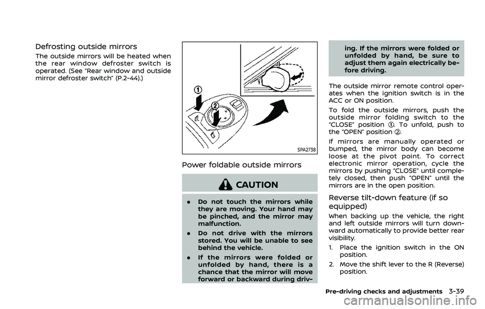 NISSAN ARMADA 2021 Owner´s Manual Defrosting outside mirrors
The outside mirrors will be heated when
the rear window defroster switch is
operated. (See “Rear window and outside
mirror defroster switch” (P.2-44).)
SPA2738
Power fol NISSAN ARMADA 2021 Owner´s Manual Defrosting outside mirrors
The outside mirrors will be heated when
the rear window defroster switch is
operated. (See “Rear window and outside
mirror defroster switch” (P.2-44).)
SPA2738
Power fol