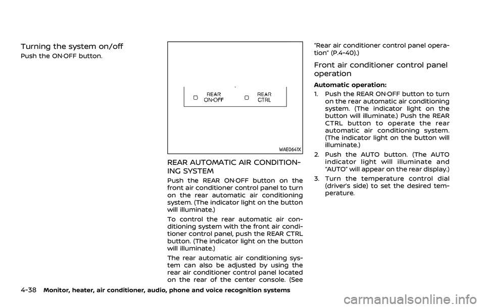 NISSAN ARMADA 2021 Owner´s Manual 4-38Monitor, heater, air conditioner, audio, phone and voice recognition systems
Turning the system on/off
Push the ON·OFF button.
WAE0641X
REAR AUTOMATIC AIR CONDITION-
ING SYSTEM
Push the REAR ON· NISSAN ARMADA 2021 Owner´s Manual 4-38Monitor, heater, air conditioner, audio, phone and voice recognition systems
Turning the system on/off
Push the ON·OFF button.
WAE0641X
REAR AUTOMATIC AIR CONDITION-
ING SYSTEM
Push the REAR ON·